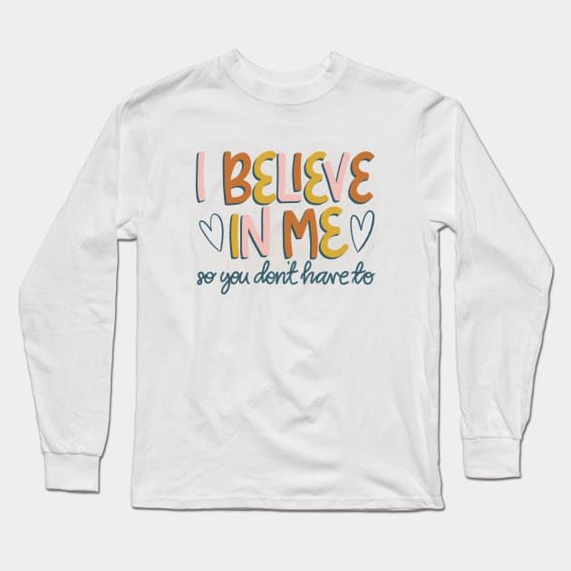 I Believe in me so you don't have to Long Sleeve T-Shirt by ChloesNook